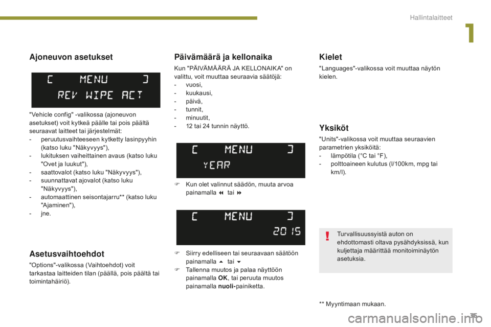PEUGEOT 5008 2016 Omistajan Käsikirja (in Finnish) 35
5008_fi_Chap01_controle-marche_ed01-2015
Päivämäärä ja kellonaika
Kun "PÄIVÄMÄ ÄR Ä JA KELLONAIK A" on
valittu, voit muuttaa seuraavia säätöjä:
-
v
uosi,
-
k
uukausi,
-
PEUGEOT 5008 2016 Omistajan Käsikirja (in Finnish) 35
5008_fi_Chap01_controle-marche_ed01-2015
Päivämäärä ja kellonaika
Kun "PÄIVÄMÄ ÄR Ä JA KELLONAIK A" on
valittu, voit muuttaa seuraavia säätöjä:
-
v
uosi,
-
k
uukausi,
-