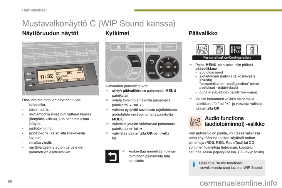 PEUGEOT 5008 2016 Omistajan Käsikirja (in Finnish) 36
5008_fi_Chap01_controle-marche_ed01-2015
Mustavalkonäyttö C (WIP Sound kanssa)
Päävalikko
Olosuhteista riippuen näyttöön tulee:
- kellonaika,
-
pä
ivämäärä,
-
u
lkolämpötila ilmas PEUGEOT 5008 2016 Omistajan Käsikirja (in Finnish) 36
5008_fi_Chap01_controle-marche_ed01-2015
Mustavalkonäyttö C (WIP Sound kanssa)
Päävalikko
Olosuhteista riippuen näyttöön tulee:
- kellonaika,
-
pä
ivämäärä,
-
u
lkolämpötila ilmas