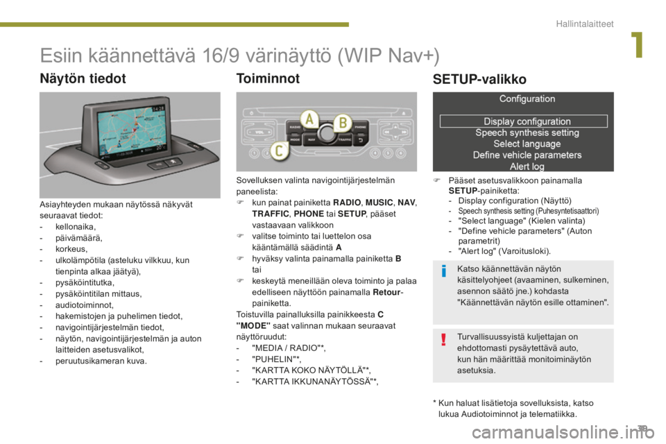 PEUGEOT 5008 2016 Omistajan Käsikirja (in Finnish) 39
5008_fi_Chap01_controle-marche_ed01-2015
Esiin käännettävä 16/9 värinäyttö (WIP Nav+)
* Kun haluat lisätietoja sovelluksista, katso lukua Audiotoiminnot ja telematiikka.
Näytön tiedot
As PEUGEOT 5008 2016 Omistajan Käsikirja (in Finnish) 39
5008_fi_Chap01_controle-marche_ed01-2015
Esiin käännettävä 16/9 värinäyttö (WIP Nav+)
* Kun haluat lisätietoja sovelluksista, katso lukua Audiotoiminnot ja telematiikka.
Näytön tiedot
As
