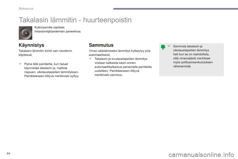 PEUGEOT 5008 2016  Omistajan Käsikirja (in Finnish) 64
5008_fi_Chap03_confort_ed01-2015
Kytkinpainike sijaitsee 
ilmastointijärjestelmän paneelissa.
Takalasin lämmitin - huurteenpoistin
KäynnistysSammutus
Virran säästämiseksi lämmitys kytkeytyy