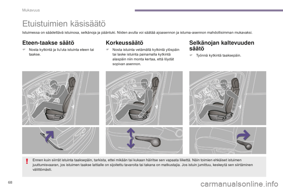 PEUGEOT 5008 2016  Omistajan Käsikirja (in Finnish) 68
5008_fi_Chap03_confort_ed01-2015
Etuistuimien käsisäätö
Korkeussäätö
F Nosta istuinta vetämällä kytkintä ylöspäin tai laske istuinta painamalla kytkintä 
alaspäin niin monta kertaa, 