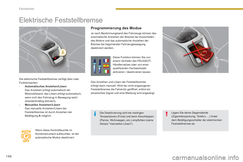 PEUGEOT 5008 2014 Betriebsanleitungen (in German) Fahrbetrieb
166
Die elektrische Feststellbremse ver fügt über zwei
Funktionsar ten:
- Automatisches Anziehen/Lösen
Das Anziehen erfolgt automatisch bei
Motorstillstand, das L PEUGEOT 5008 2014 Betriebsanleitungen (in German) Fahrbetrieb
166
Die elektrische Feststellbremse ver fügt über zwei
Funktionsar ten:
- Automatisches Anziehen/Lösen
Das Anziehen erfolgt automatisch bei
Motorstillstand, das L