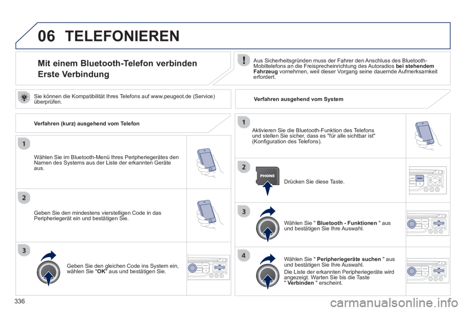 PEUGEOT 5008 2014 Betriebsanleitungen (in German) 336
06 TELEFONIEREN
Mit einem Bluetooth-Telefon verbinden
Erste Verbindung
Aus Sicherheitsgründen muss der Fahrer den Anschluss des Bluetooth-
Mobiltelefons an PEUGEOT 5008 2014 Betriebsanleitungen (in German) 336
06 TELEFONIEREN
Mit einem Bluetooth-Telefon verbinden
Erste Verbindung
Aus Sicherheitsgründen muss der Fahrer den Anschluss des Bluetooth-
Mobiltelefons an