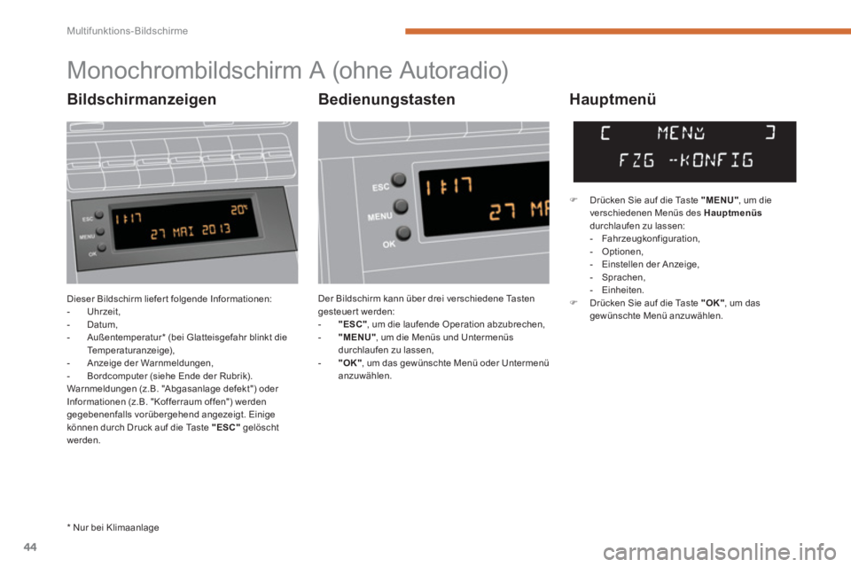 PEUGEOT 5008 2014 Betriebsanleitungen (in German) Multifunktions-Bildschirme
44
Dieser Bildschirm liefer t folgende Informationen:
- Uhrzeit,
- Datum,
- Außentemperatur * (bei Glatteisgefahr blinkt die
Te m p e r a t u r a n PEUGEOT 5008 2014 Betriebsanleitungen (in German) Multifunktions-Bildschirme
44
Dieser Bildschirm liefer t folgende Informationen:
- Uhrzeit,
- Datum,
- Außentemperatur * (bei Glatteisgefahr blinkt die
Te m p e r a t u r a n