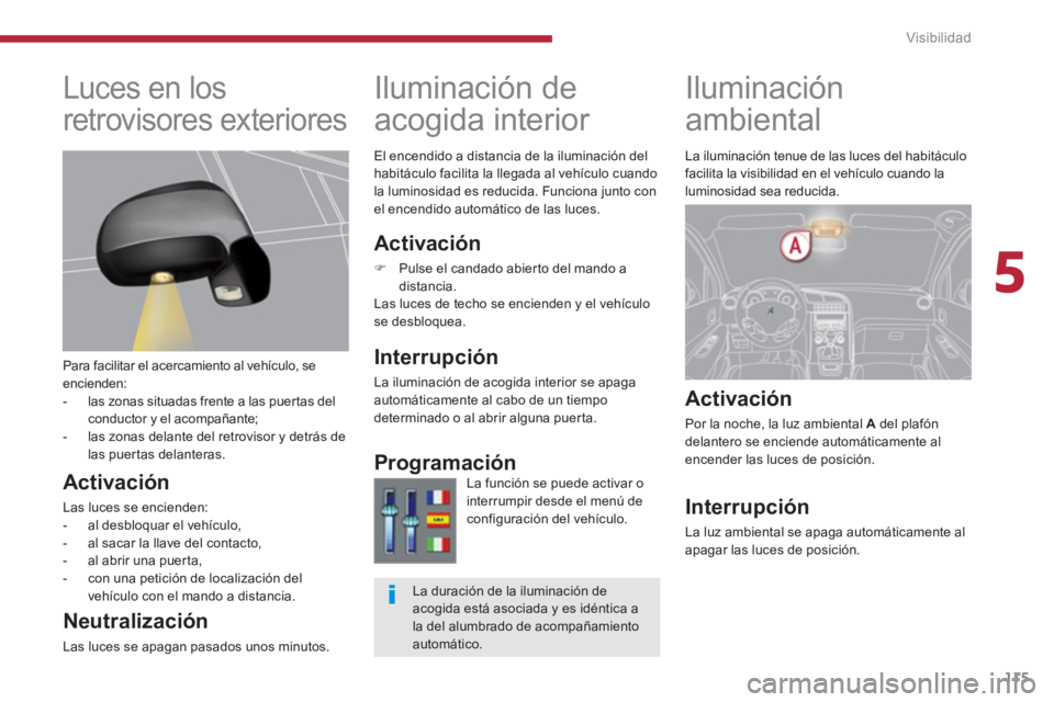 PEUGEOT 5008 2014 Manual del propietario (in Spanish) 5
Visibilidad
115
Iluminación
ambiental
Activación
Por la noche, la luz ambiental A
del plafón
delantero se enciende automáticamente al
encender las luces de posici PEUGEOT 5008 2014 Manual del propietario (in Spanish) 5
Visibilidad
115
Iluminación
ambiental
Activación
Por la noche, la luz ambiental A
del plafón
delantero se enciende automáticamente al
encender las luces de posici