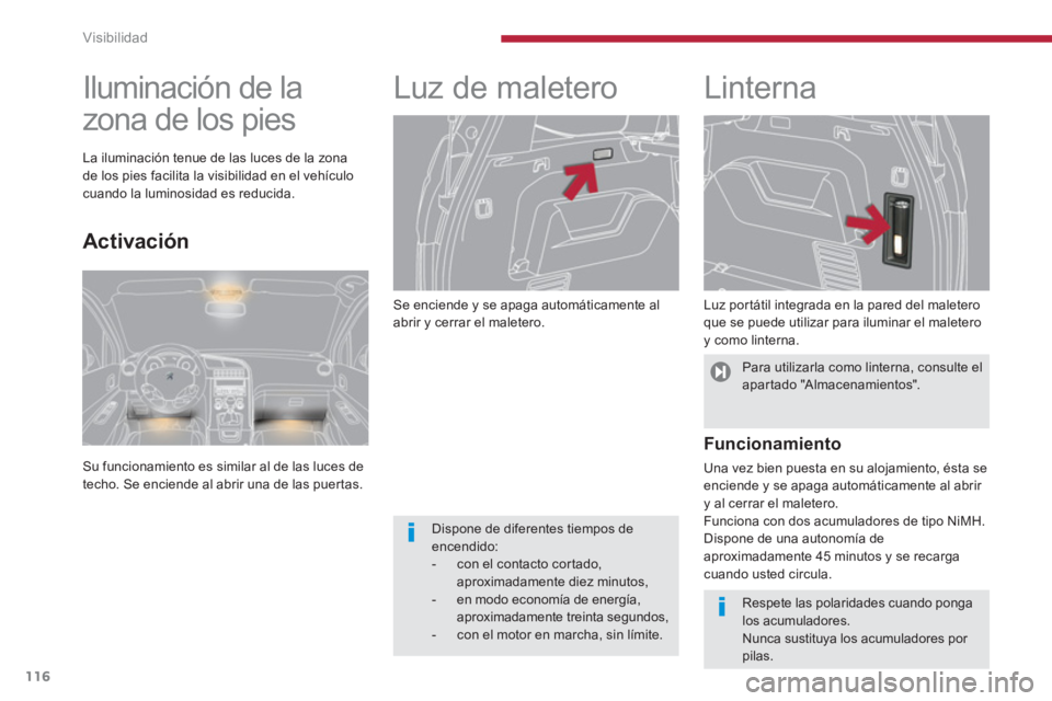 PEUGEOT 5008 2014 Manual del propietario (in Spanish) Visibilidad
116
Se enciende y se apaga automáticamente al
abrir y cerrar el maletero.
Luz de maletero
Linterna
Luz portátil integrada en la pared del maletero
que PEUGEOT 5008 2014 Manual del propietario (in Spanish) Visibilidad
116
Se enciende y se apaga automáticamente al
abrir y cerrar el maletero.
Luz de maletero
Linterna
Luz portátil integrada en la pared del maletero
que