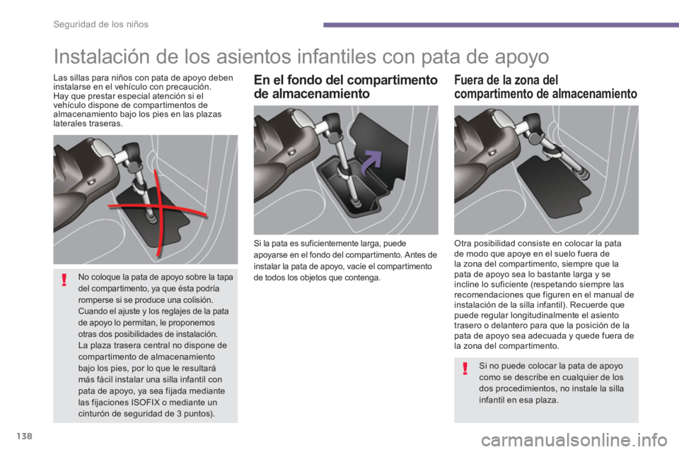 PEUGEOT 5008 2014 Manual del propietario (in Spanish) Seguridad de los niños
138
Instalación de los asientos infantiles con pata de apoyo
Si la pata es suficientemente larga, puede
apoyarse en el fondo del compartimento. Antes de
instalar la PEUGEOT 5008 2014 Manual del propietario (in Spanish) Seguridad de los niños
138
Instalación de los asientos infantiles con pata de apoyo
Si la pata es suficientemente larga, puede
apoyarse en el fondo del compartimento. Antes de
instalar la