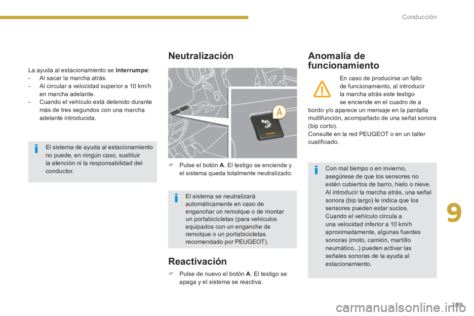 PEUGEOT 5008 2014 Manual del propietario (in Spanish) 9
Conducción
199
La ayuda al estacionamiento se interrumpe
:
- Al sacar la marcha atrás.
- Al circular a velocidad superior a 10 km/h
en marcha adelante.
- Cuando el ve PEUGEOT 5008 2014 Manual del propietario (in Spanish) 9
Conducción
199
La ayuda al estacionamiento se interrumpe
:
- Al sacar la marcha atrás.
- Al circular a velocidad superior a 10 km/h
en marcha adelante.
- Cuando el ve