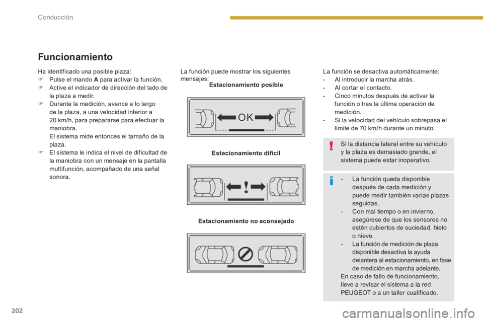 PEUGEOT 5008 2014 Manual del propietario (in Spanish) Conducción
202
Funcionamiento
La función puede mostrar los siguientes
mensajes:
Estacionamiento posible
Estacionamiento difícil
Estacionamiento no aconsejado
La f PEUGEOT 5008 2014 Manual del propietario (in Spanish) Conducción
202
Funcionamiento
La función puede mostrar los siguientes
mensajes:
Estacionamiento posible
Estacionamiento difícil
Estacionamiento no aconsejado
La f