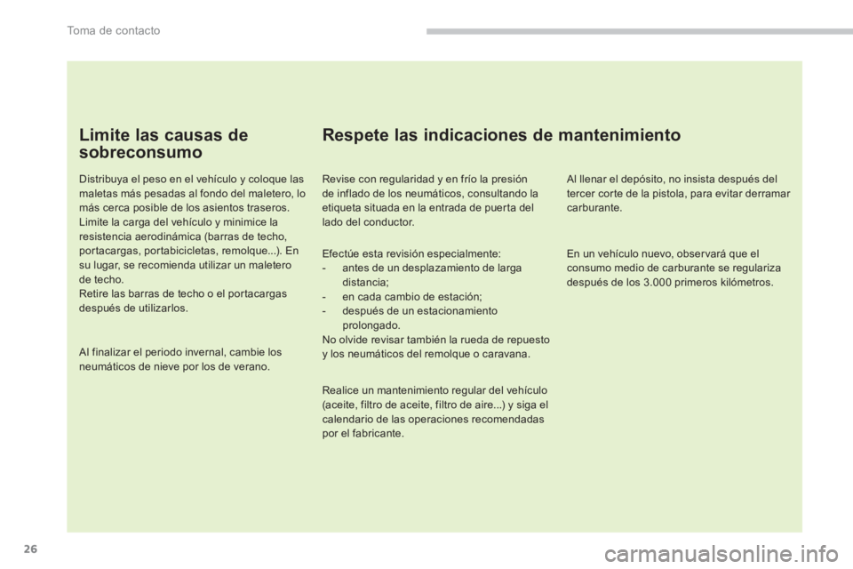 PEUGEOT 5008 2014 Manual del propietario (in Spanish) To m a d e c o n t a c t o
26
Limite las causas de
sobreconsumo
Distribuya el peso en el vehículo y coloque las
maletas más pesadas al fondo del maletero, lo
más cerca posible de los PEUGEOT 5008 2014 Manual del propietario (in Spanish) To m a d e c o n t a c t o
26
Limite las causas de
sobreconsumo
Distribuya el peso en el vehículo y coloque las
maletas más pesadas al fondo del maletero, lo
más cerca posible de los