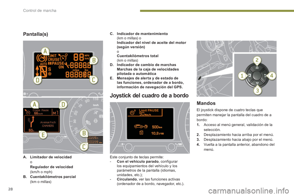 PEUGEOT 5008 2014 Manual del propietario (in Spanish) Control de marcha
28
Pantalla(s)
Joystick del cuadro de a bordo
Este conjunto de teclas permite:
- Con el vehículo parado
, configurar
los equipamientos d PEUGEOT 5008 2014 Manual del propietario (in Spanish) Control de marcha
28
Pantalla(s)
Joystick del cuadro de a bordo
Este conjunto de teclas permite:
- Con el vehículo parado
, configurar
los equipamientos d