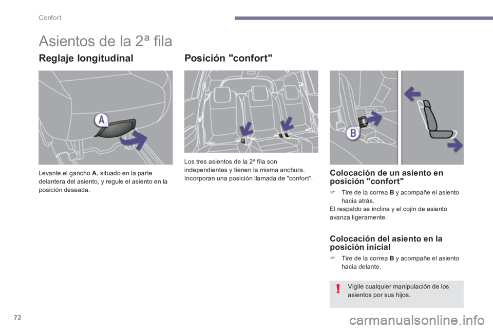PEUGEOT 5008 2014  Manual del propietario (in Spanish) Confort
72
   
 
 
 
 
 
 
 
 
 
 
Asientos de la 2ª ﬁ la 
 
 
Reglaje longitudinal 
 
Levante el gancho  A 
, situado en la parte 
delantera del asiento, y regule el asiento en la 
posición desea