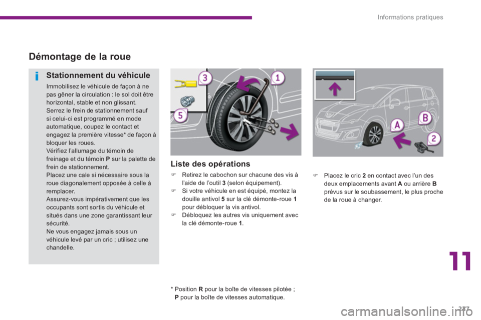 PEUGEOT 5008 2014  Manuel du propriétaire (in French) 11
Informations pratiques
227
   
 
 
 
 
 
 
 
 
Démontage de la roue 
 
 
Liste des opérations 
 
 
 
�) 
  Retirez le cabochon sur chacune des vis à 
l’aide de l’outil  3 
 (selon équipemen