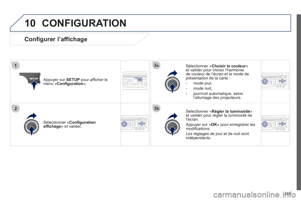 PEUGEOT 5008 2014  Manuel du propriétaire (in French) 355
10  CONFIGURATION 
 
 
Appuyer sur  SETUP 
 pour afﬁ cher le 
menu « Conﬁ guration 
».     
Sélectionner « Choisir la couleur 
» 
et valider pour choisir l’harmonie 
de couleur de l’