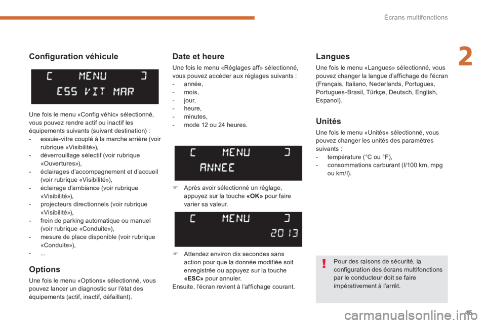 PEUGEOT 5008 2014  Manuel du propriétaire (in French) 2
Écrans multifonctions
45
   
Conﬁ guration véhicule 
   
Options 
 
Une fois le menu «Options» sélectionné, vous 
pouvez lancer un diagnostic sur l’état des 
équipements (actif, inactif,