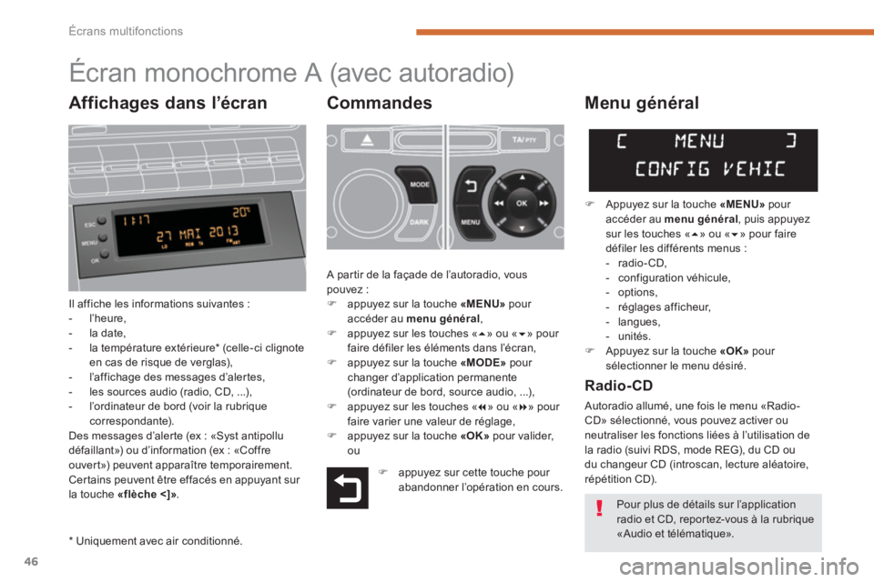 PEUGEOT 5008 2014  Manuel du propriétaire (in French) Écrans multifonctions
46
   
 
 
 
 
 
 
 
 
 
 
 
 
 
 
 
 
 
 
 
 
 
 
 
 
 
Écran monochrome A (avec autoradio) 
 
 
Commandes 
 
Il affiche les informations suivantes : 
   
 
-  l’heure, 
   