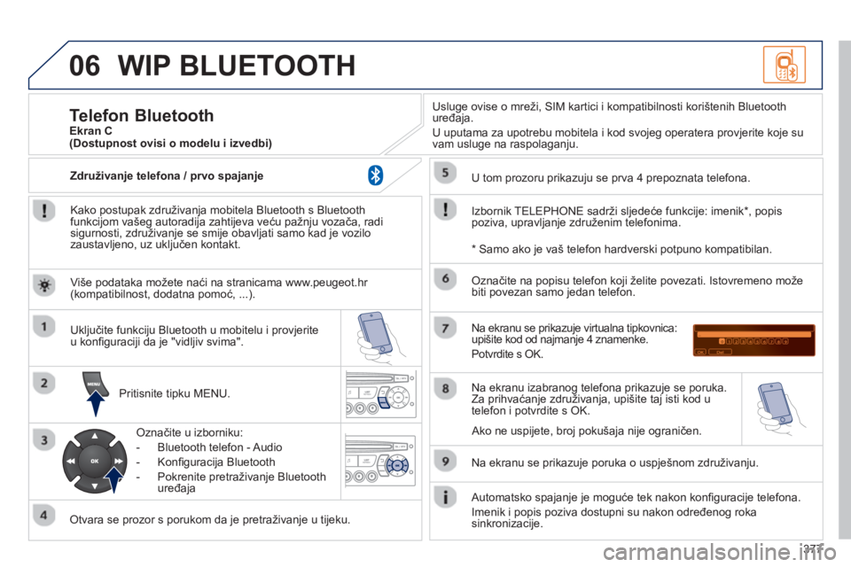 PEUGEOT 5008 2014  Upute Za Rukovanje (in Croatian) 377
06  WIP BLUETOOTH 
 
 
Kako postupak združivanja mobitela Bluetooth s Bluetooth 
funkcijom vašeg autoradija zahtijeva veću pažnju vozača, radi 
sigurnosti, združivanje se smije obavljati sam