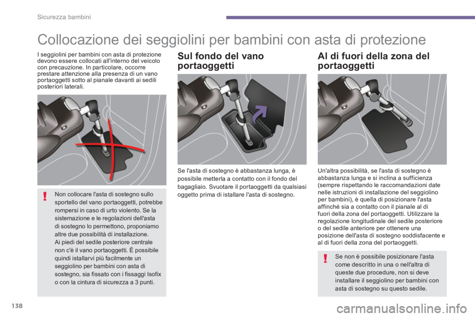 PEUGEOT 5008 2014 Manuale duso (in Italian) Sicurezza bambini
138
Collocazione dei seggiolini per bambini con asta di protezione
Se lasta di sostegno è abbastanza lunga, è
possibile metterla a contatto con il fondo del
bagagliaio. PEUGEOT 5008 2014 Manuale duso (in Italian) Sicurezza bambini
138
Collocazione dei seggiolini per bambini con asta di protezione
Se lasta di sostegno è abbastanza lunga, è
possibile metterla a contatto con il fondo del
bagagliaio.