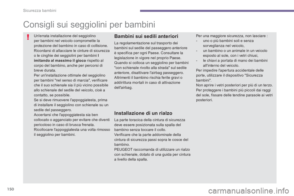 PEUGEOT 5008 2014 Manuale duso (in Italian) Sicurezza bambini
150
Consigli sui seggiolini per bambini
Unerrata installazione del seggiolino
per bambini nel veicolo compromette la
protezione del bambino in caso di c PEUGEOT 5008 2014 Manuale duso (in Italian) Sicurezza bambini
150
Consigli sui seggiolini per bambini
Unerrata installazione del seggiolino
per bambini nel veicolo compromette la
protezione del bambino in caso di c