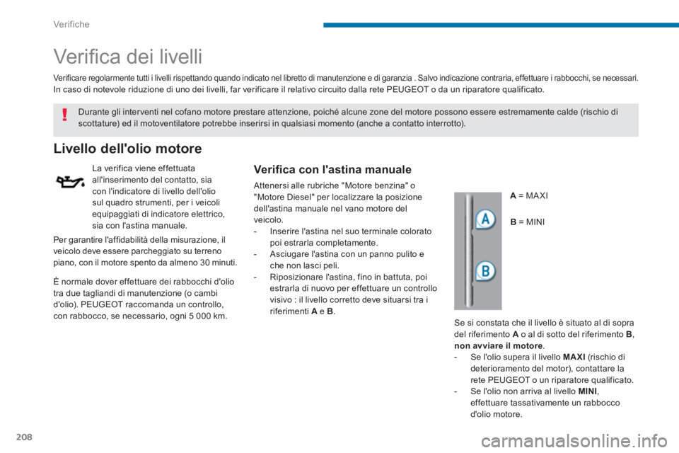 PEUGEOT 5008 2014 Manuale duso (in Italian) Ver if ic he
208
Ver ifi ca dei livelli
Livello dellolio motore
La verifica viene effettuata
allinserimento del contatto, sia
con lindica PEUGEOT 5008 2014 Manuale duso (in Italian) Ver if ic he
208
Ver ifi ca dei livelli
Livello dellolio motore
La verifica viene effettuata
allinserimento del contatto, sia
con lindica