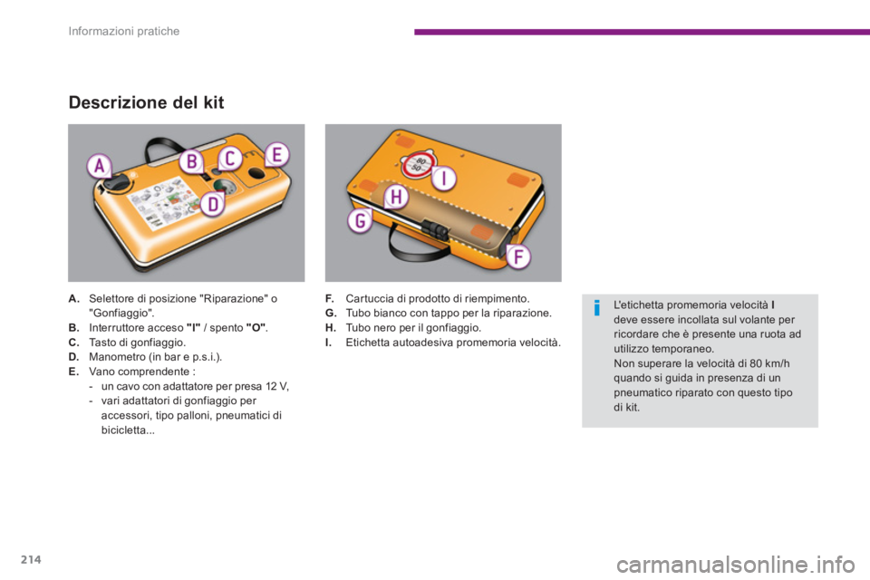 PEUGEOT 5008 2014  Manuale duso (in Italian) Informazioni pratiche
214
   
Descrizione del kit 
 
 
 
A. 
  Selettore di posizione "Riparazione" o 
"Gonfiaggio". 
   
B. 
  Interruttore acceso  "I" 
 / spento  "O" 
. 
   
C. 
  Tasto di gonfiagg