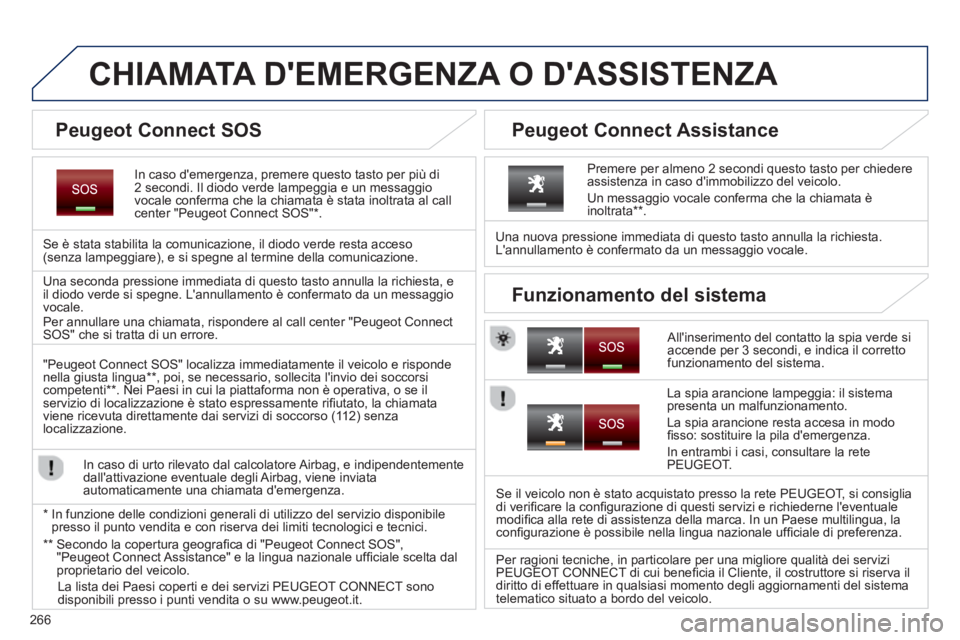 PEUGEOT 5008 2014 Manuale duso (in Italian) 266
CHIAMATA DEMERGENZA O DASSISTENZA
In caso demergenza, premere questo tasto per più di
2 secondi. Il diodo verde lampeggia e un messaggio
vocale conferma che PEUGEOT 5008 2014 Manuale duso (in Italian) 266
CHIAMATA DEMERGENZA O DASSISTENZA
In caso demergenza, premere questo tasto per più di
2 secondi. Il diodo verde lampeggia e un messaggio
vocale conferma che