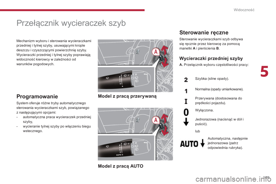 PEUGEOT 5008 2014  Instrukcja obsługi (in Polish) 5
Widoczność
109
   
 
 
 
 
 
 
 
Przełącznik wycieraczek szyb 
 
 
 
Model z pracą przerywaną 
 
 
   
 
Model z pracą AUTO  
  
 
Programowanie 
 
System oferuje różne tryby automatycznego