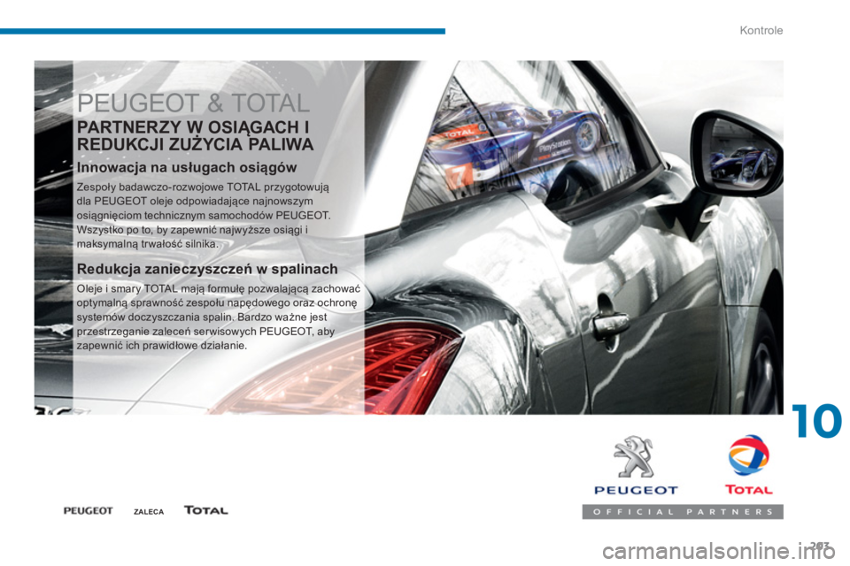 PEUGEOT 5008 2014  Instrukcja obsługi (in Polish) 10
Kontrole
203
  PEUGEOT & TOTAL 
 
 
PARTNERZY W OSIĄGACH I 
REDUKCJI ZUŻYCI A PALI WA 
 
 
Innowacja na usługach osiągów 
 
Zespoły badawczo-rozwojowe TOTAL przygotowują 
dla PEUGEOT oleje o