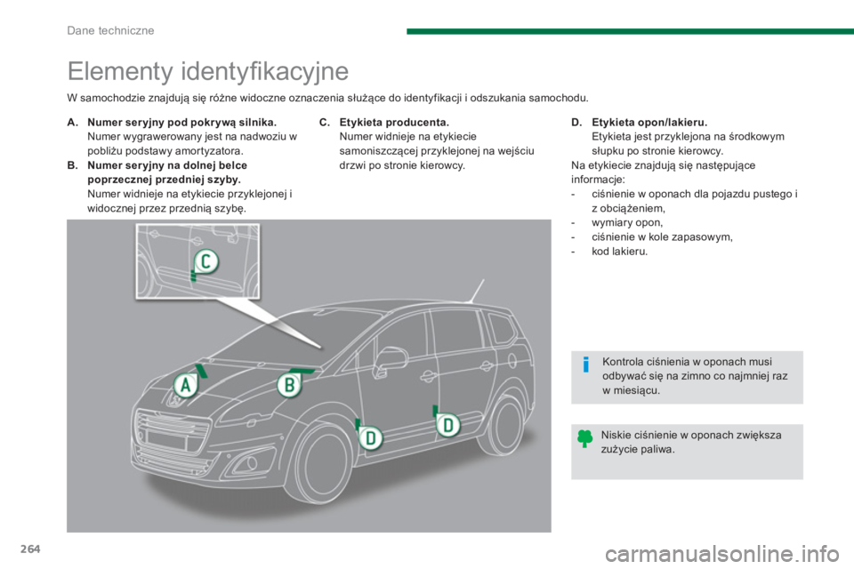 PEUGEOT 5008 2014  Instrukcja obsługi (in Polish) Dane techniczne
264
   
 
 
 
 
 
 
 
 
 
 
 
 
 
 
 
 
 
 
 
 
 
 
Elementy identyﬁ kacyjne 
 
 
 
 
A. 
  Numer ser yjny pod pokr ywą silnika. 
   
  Numer wygrawerowany jest na nadwoziu w 
pobli