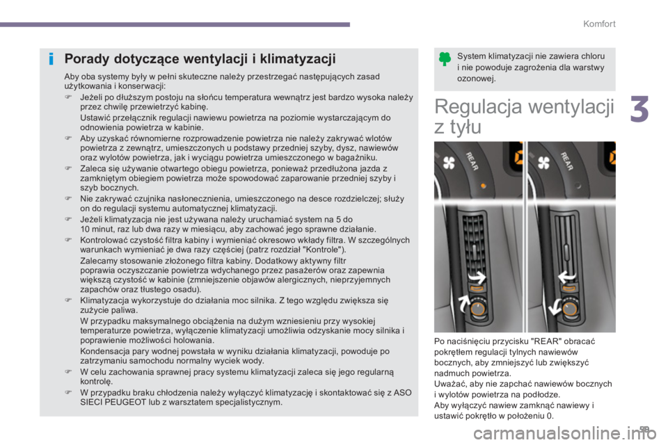 PEUGEOT 5008 2014  Instrukcja obsługi (in Polish) 3
Komfor t
59
   
System klimatyzacji nie zawiera chloru 
i nie powoduje zagrożenia dla warstwy 
ozonowej.  
  
 
 
 
 
 
 
 
 
 
 
 
Porady dotyczące wentylacji i klimatyzacji 
 
Aby oba systemy by