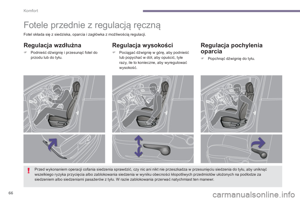 PEUGEOT 5008 2014  Instrukcja obsługi (in Polish) Komfor t
66
   
 
 
 
 
 
 
 
Fotele przednie z regulacją ręczną 
 
 
Regulacja wysokości 
 
 
 
�) 
 Pociągać dźwignię w górę, aby podnieść 
lub popychać w dół, aby opuścić, tyle 
ra