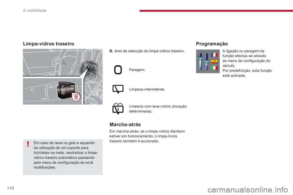 PEUGEOT 5008 2014  Manual de utilização (in Portuguese) A visibilidade
110
   
 
 
 
 
 
 
 
 
 
 
 
 
Limpa-vidros traseiro  
 
 
 
B. 
 Anel de selecção do limpa-vidros traseiro.  
   
Paragem.  
   
Limpeza intermitente.  
   
Limpeza com lava-vidros 