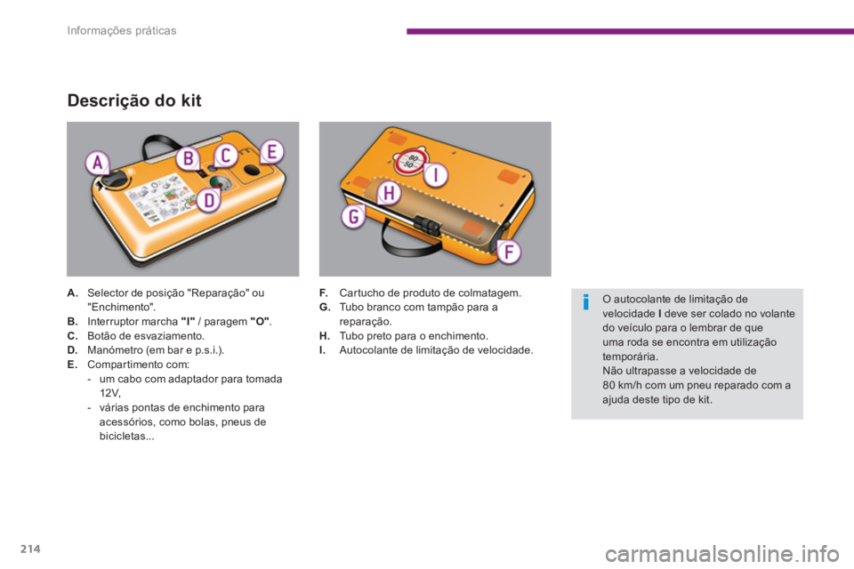 PEUGEOT 5008 2014  Manual de utilização (in Portuguese) Informações práticas
214
   
Descrição do kit 
 
 
 
A. 
  Selector de posição "Reparação" ou 
"Enchimento". 
   
B. 
  Interruptor marcha  "I" 
 / paragem  "O" 
. 
   
C. 
  Botão de esvazi