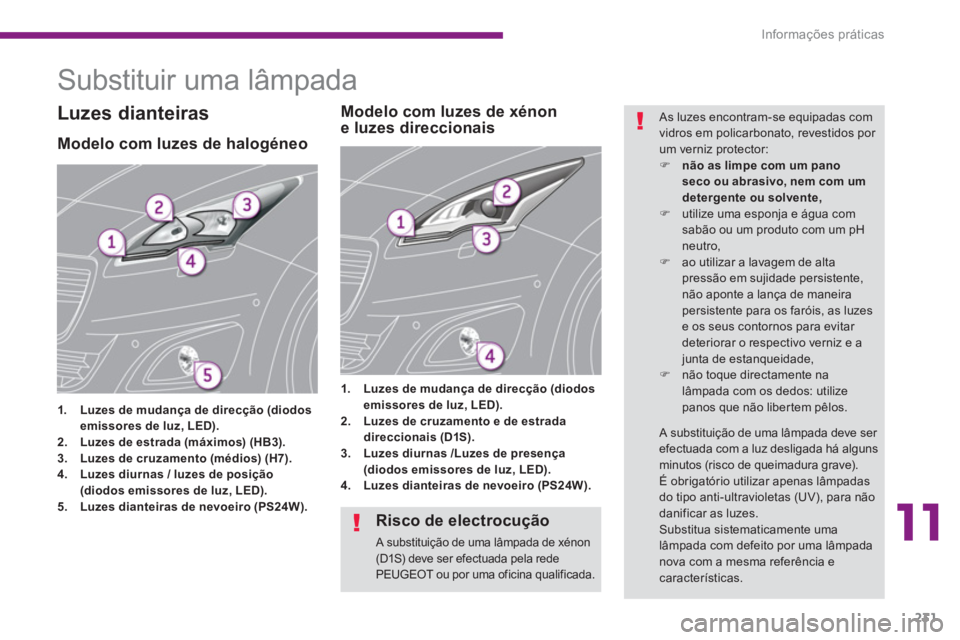 PEUGEOT 5008 2014  Manual de utilização (in Portuguese) 11
Informações práticas
231
   
 
 
 
 
 
 
 
 
 
 
Substituir uma lâmpada 
 
 
 
 
 
 
 
 
 
 
 
 
 
 
 
 
 
 
 
 
 
 
 
 
Modelo com luzes de halogéneo 
 
 
 
1. 
   
 
Luzes de mudança de dir