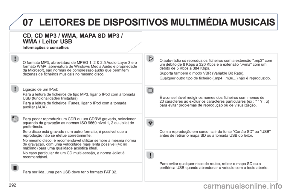 PEUGEOT 5008 2014  Manual de utilização (in Portuguese) 292
07  LEITORES DE DISPOSITIVOS MULTIMÉDIA MUSICAIS 
 
 
 
 
 
 
 
CD, CD MP3 / WMA, MAPA SD MP3 / 
WMA / Leitor USB 
   
Para poder reproduzir um CDR ou um CDRW gravado, selecionar 
aquando da grav