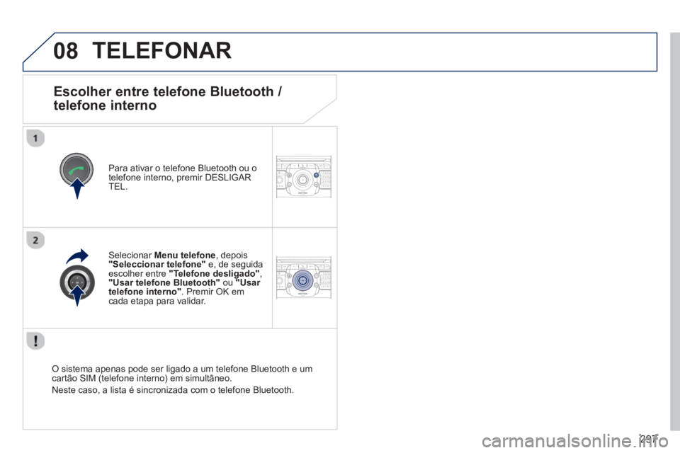 PEUGEOT 5008 2014  Manual de utilização (in Portuguese) 297
08
2ABC3DEF5JKL4GHI6MNO8TUV7PQRS9WXYZ0*#
1RADIO MEDIANAV TRAFFIC
SETUPADDR
BOOK
2ABC3DEF5JKL4GHI6MNO8TUV7PQRS9WXYZ0*#
1RADIO MEDIANAV TRAFFIC
SETUPADDR
BOOK
   
 
 
 
 
 
 
 
 
 
 
 
 
 
 
Escolhe