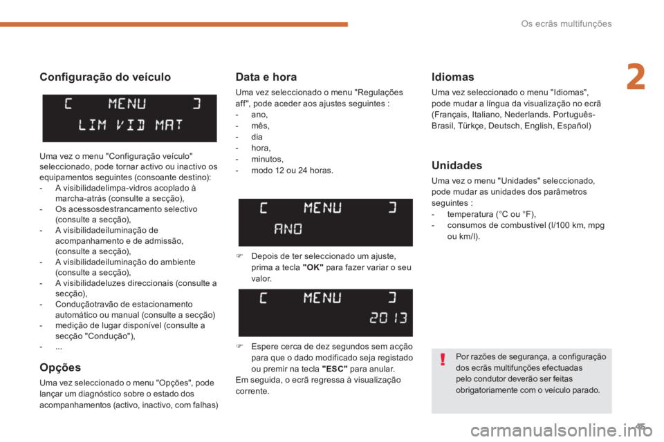 PEUGEOT 5008 2014  Manual de utilização (in Portuguese) 2
Os ecrãs multifunções
45
   
Conﬁ guração do veículo 
   
Opções 
 
Uma vez seleccionado o menu "Opções", pode 
lançar um diagnóstico sobre o estado dos 
acompanhamentos (activo, inact