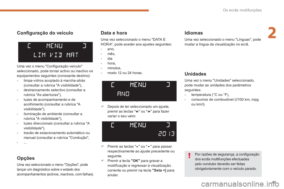 PEUGEOT 5008 2014  Manual de utilização (in Portuguese) 2
Os ecrãs multifunções
47
   
Data e hora 
 
Uma vez seleccionado o menu "DATA E 
HOR A", pode aceder aos ajustes seguintes: 
   
 
-  ano, 
   
-  mês, 
   
-  dia 
   
-  hora, 
   
-  minutos,
