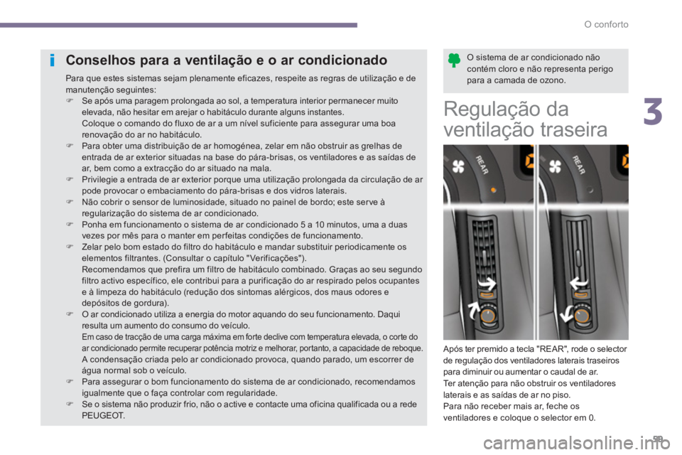 PEUGEOT 5008 2014  Manual de utilização (in Portuguese) 3
O conforto
59
   
O sistema de ar condicionado não 
contém cloro e não representa perigo 
para a camada de ozono.  
  
 
 
 
 
 
 
 
 
 
 
 
Conselhos para a ventilação e o ar condicionado 
 
P