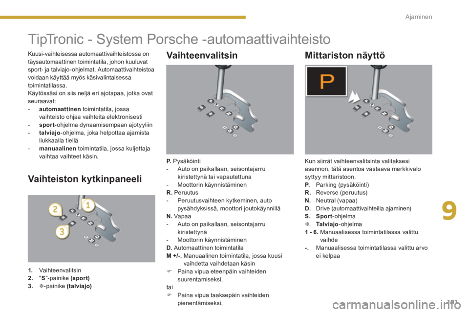 PEUGEOT 5008 2014  Omistajan Käsikirja (in Finnish) 9
Ajaminen
191
   
 
 
 
 
 
 
 
 
 
 
 
 
 
TipTronic - System Porsche -automaattivaihteisto 
 
 
Vaihteenvalit sin 
 
 
P. 
 Pysäköinti 
   
 
-   Auto on paikallaan, seisontajarru 
kiristettynä 