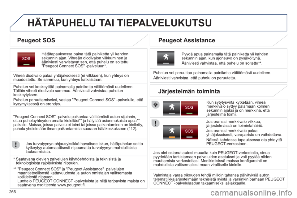 PEUGEOT 5008 2014  Omistajan Käsikirja (in Finnish) 266
   
 
 
 
 
 
 
 
 
 
 
 
 
HÄTÄPUHELU TAI TIEPALVELUKUTSU  
 
 
Hätätapauksessa paina tätä painiketta yli kahden 
sekunnin ajan. Vihreän diodivalon vilkkuminen ja 
ääniviesti vahvistavat