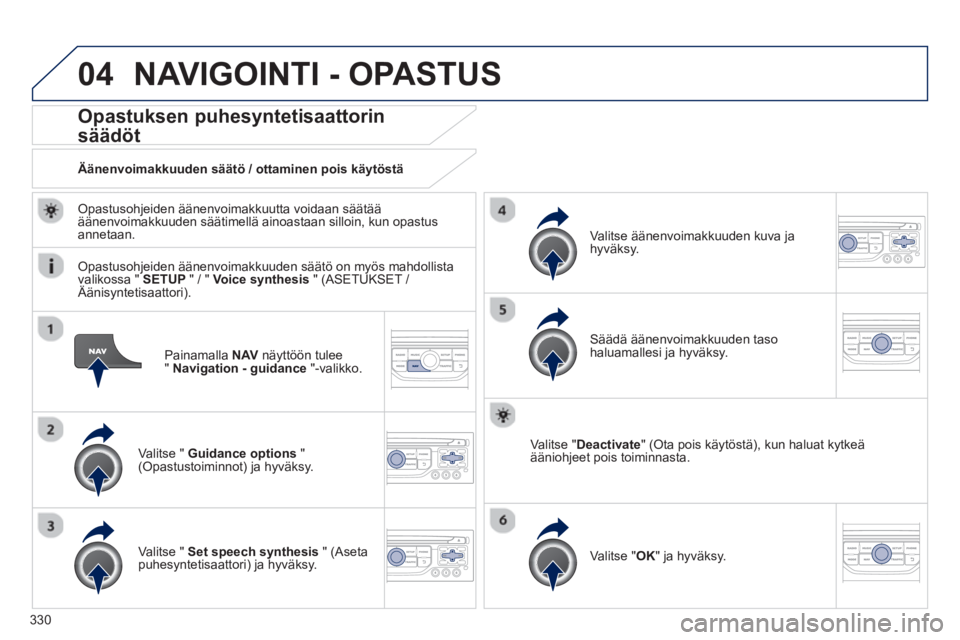 PEUGEOT 5008 2014  Omistajan Käsikirja (in Finnish) 330
04
   
Painamalla  NAV 
 näyttöön tulee 
"  Navigation - guidance 
 "-valikko.  
 
 
 
 
 
 
 
Opastuksen puhesyntetisaattorin 
säädöt 
   
Valitse "  Guidance options 
 " 
(Opastustoiminnot