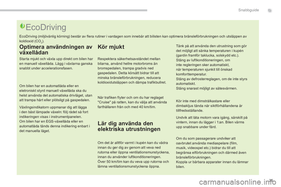 PEUGEOT 5008 2014 Bruksanvisningar (in Swedish) .Snabbguide
25
EcoDriving
Optimera användningen av
växellådan
Starta mjukt och växl PEUGEOT 5008 2014 Bruksanvisningar (in Swedish) .Snabbguide
25
EcoDriving
Optimera användningen av
växellådan
Starta mjukt och växl
