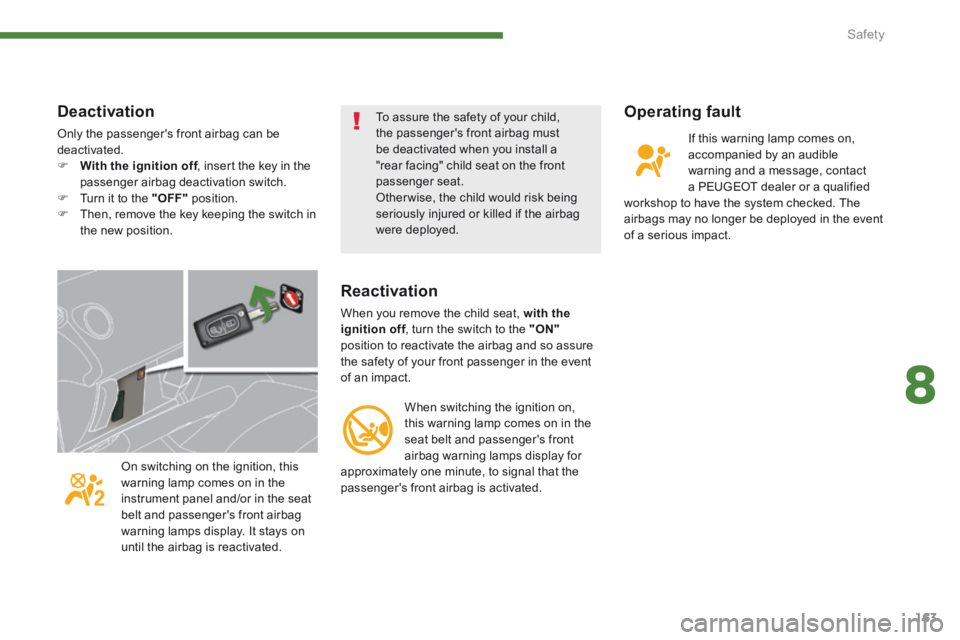 PEUGEOT 5008 2013.5  Owners Manual 8
Safety163
  Operating  fault 
 If this warning lamp comes on, accompanied by an audible warning and a message, contact a PEUGEOT dealer or a qualified workshop to have the system checked. The airbag