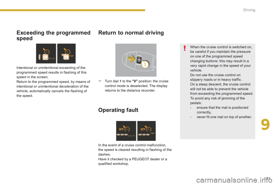 PEUGEOT 5008 2013.5  Owners Manual 9
Driving183
  Operating  fault 
  When the cruise control is switched on, be careful if you maintain the pressure on one of the programmed speed changing buttons: this may result in a very rapid chan