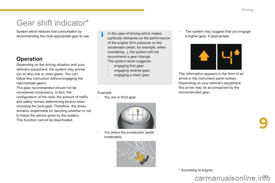 PEUGEOT 5008 2013.5  Owners Manual 9
Driving185
            Gear  shift  indicator *   
  Operation 
  Example:    -   You  are  in  third  gear.   
    -   You  press  the  accelerator  pedal moderately.   
    -   The system may sugg