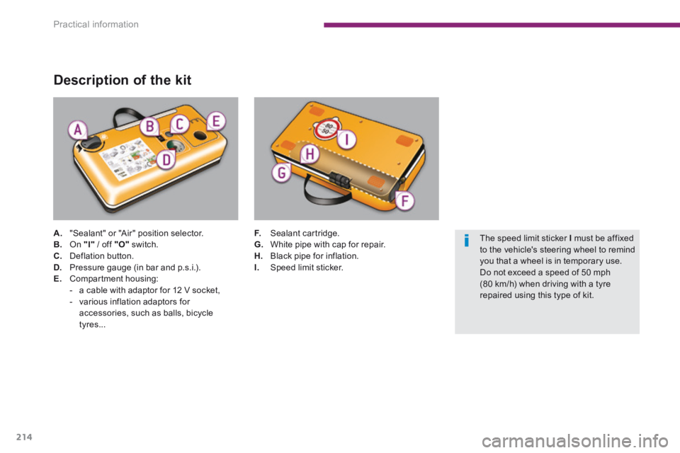 PEUGEOT 5008 2013.5  Owners Manual Practical information
214
  Description of the kit 
A.   "Sealant" or "Air" position selector. B.   On   "I"  / off  "O"   switch. C.   Deflation  button. D.   Pressure gauge (in bar and p.s.i.). E.  