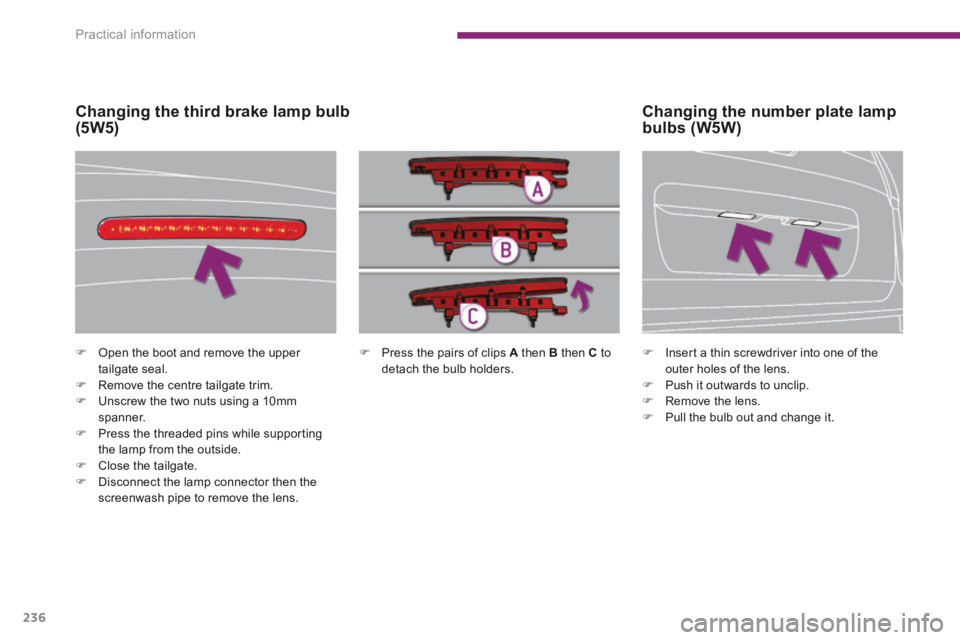 PEUGEOT 5008 2013.5  Owners Manual Practical information
236
   Press the pairs of clips  A  then  B  then  C   to detach  the  bulb  holders.       Open the boot and remove the upper tailgate seal.    Remove the centre tailga
