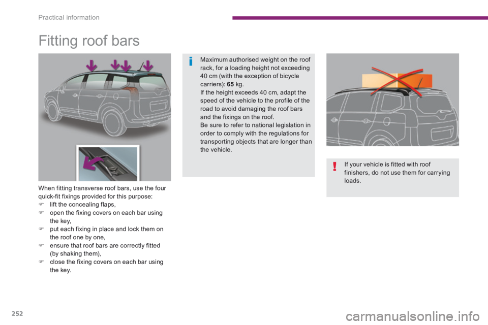 PEUGEOT 5008 2013.5  Owners Manual Practical information
252
            Fitting roof bars 
  When fitting transverse roof bars, use the four quick-fit fixings provided for this purpose:    lift the concealing flaps,    open the 