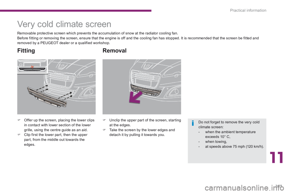 PEUGEOT 5008 2013.5  Owners Manual 11
Practical information253
  Removal 
   Unclip the upper part of the screen, starting at the edges.    Take the screen by the lower edges and detach it by pulling it towards you.  
         Ve